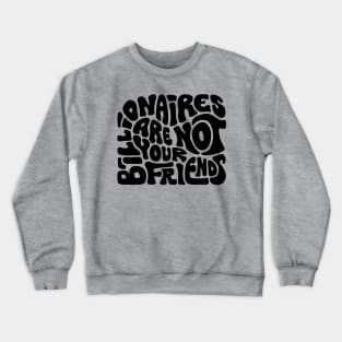 Billionaires Are Not Your Friends Crewneck Sweatshirt